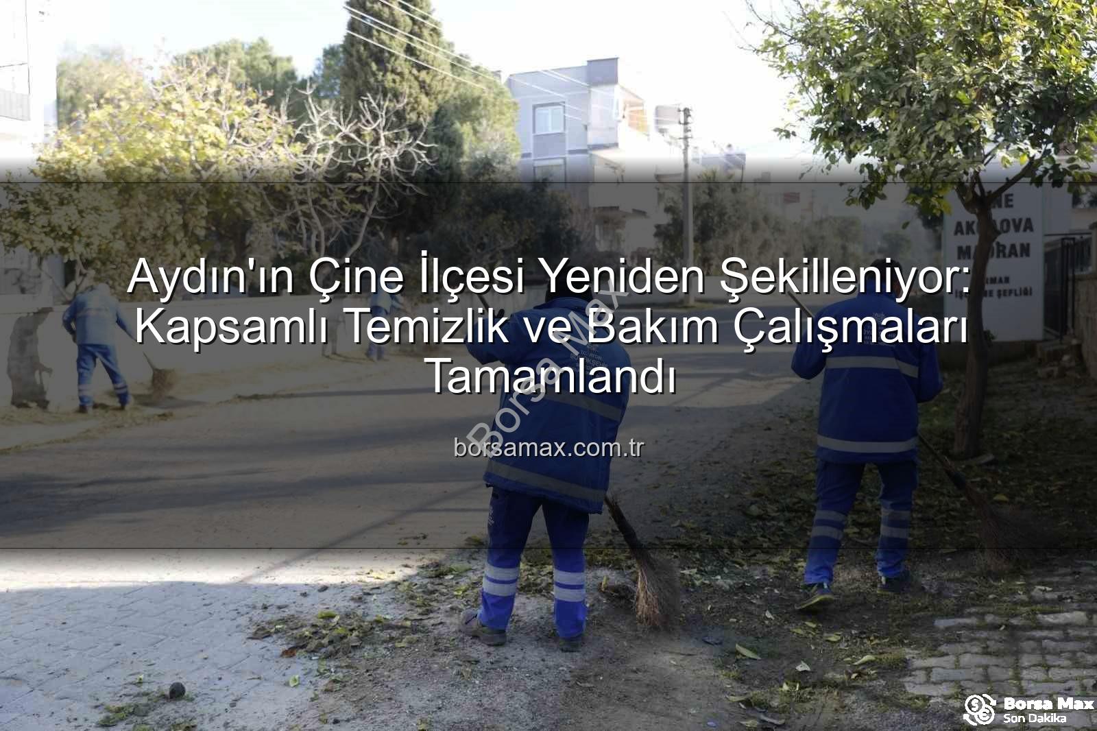 Çine temizlik bakım - Aydın'ın Çine İlçesi Yeniden Şekilleniyor: Kapsamlı Temizlik ve Bakım Çalışmaları Tamamlandı