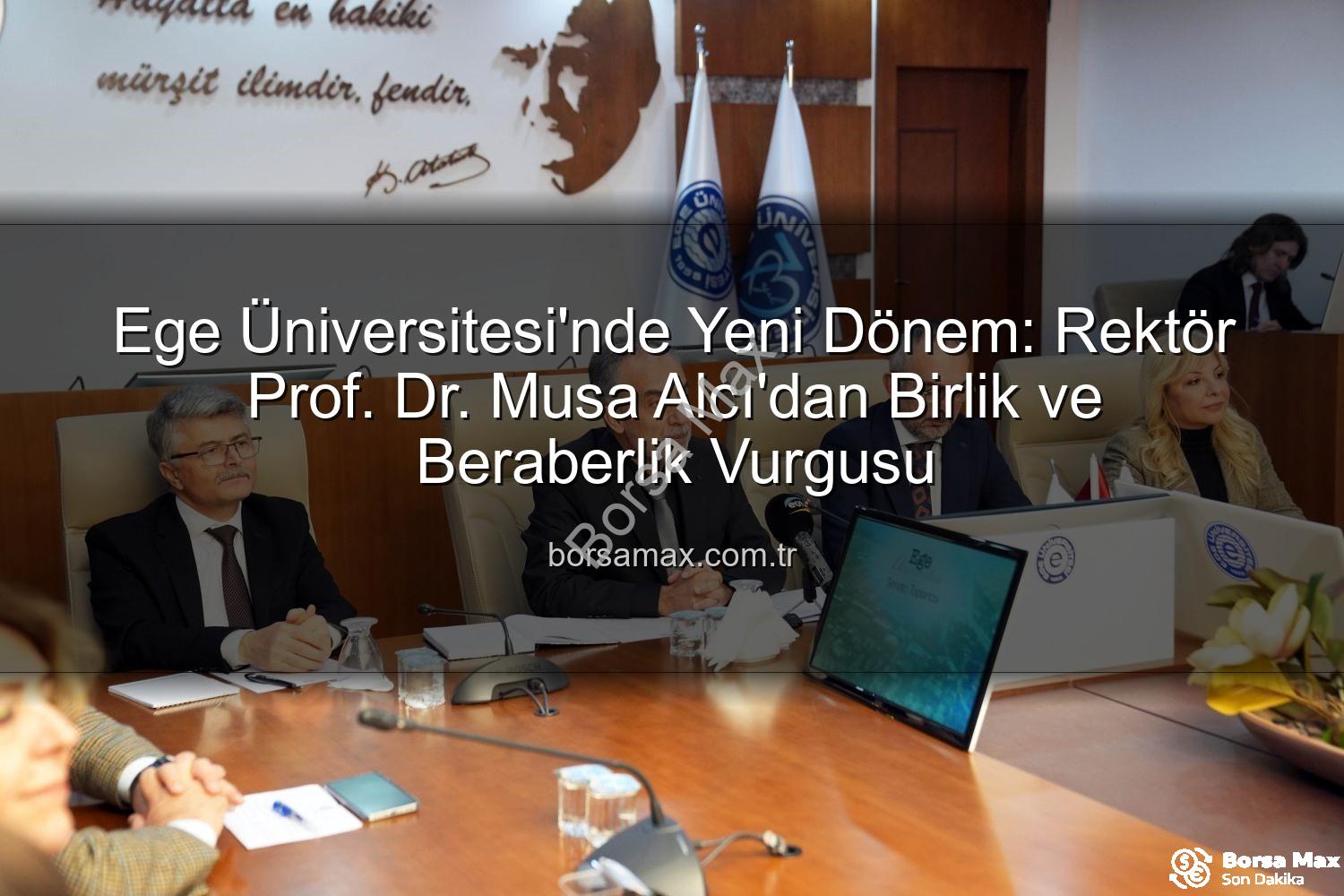 Ege Üniversitesi Rektörü - Ege Üniversitesi'nde Yeni Dönem: Rektör Prof. Dr. Musa Alcı'dan Birlik ve Beraberlik Vurgusu