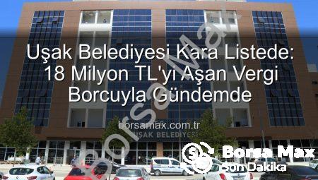 Uşak Belediyesi Kara Listede: 18 Milyon TL’yi Aşan Vergi Borcuyla Gündemde