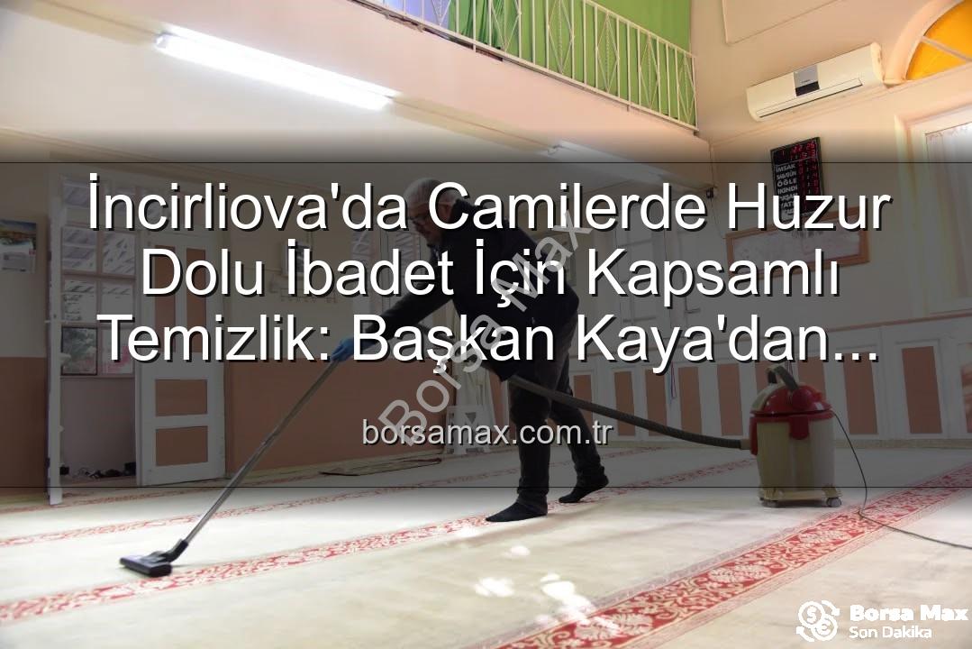 cami temizliği - İncirliova'da Camilerde Huzur Dolu İbadet İçin Kapsamlı Temizlik: Başkan Kaya'dan Açıklama