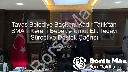 Tavas Belediye Başkanı Kadir Tatık’tan SMA’lı Kerem Bebek’e Umut Eli: Tedavi Süreci ve Destek Çağrısı