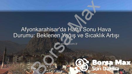 Afyonkarahisar’da Hafta Sonu Hava Durumu: Beklenen Yağış ve Sıcaklık Artışı