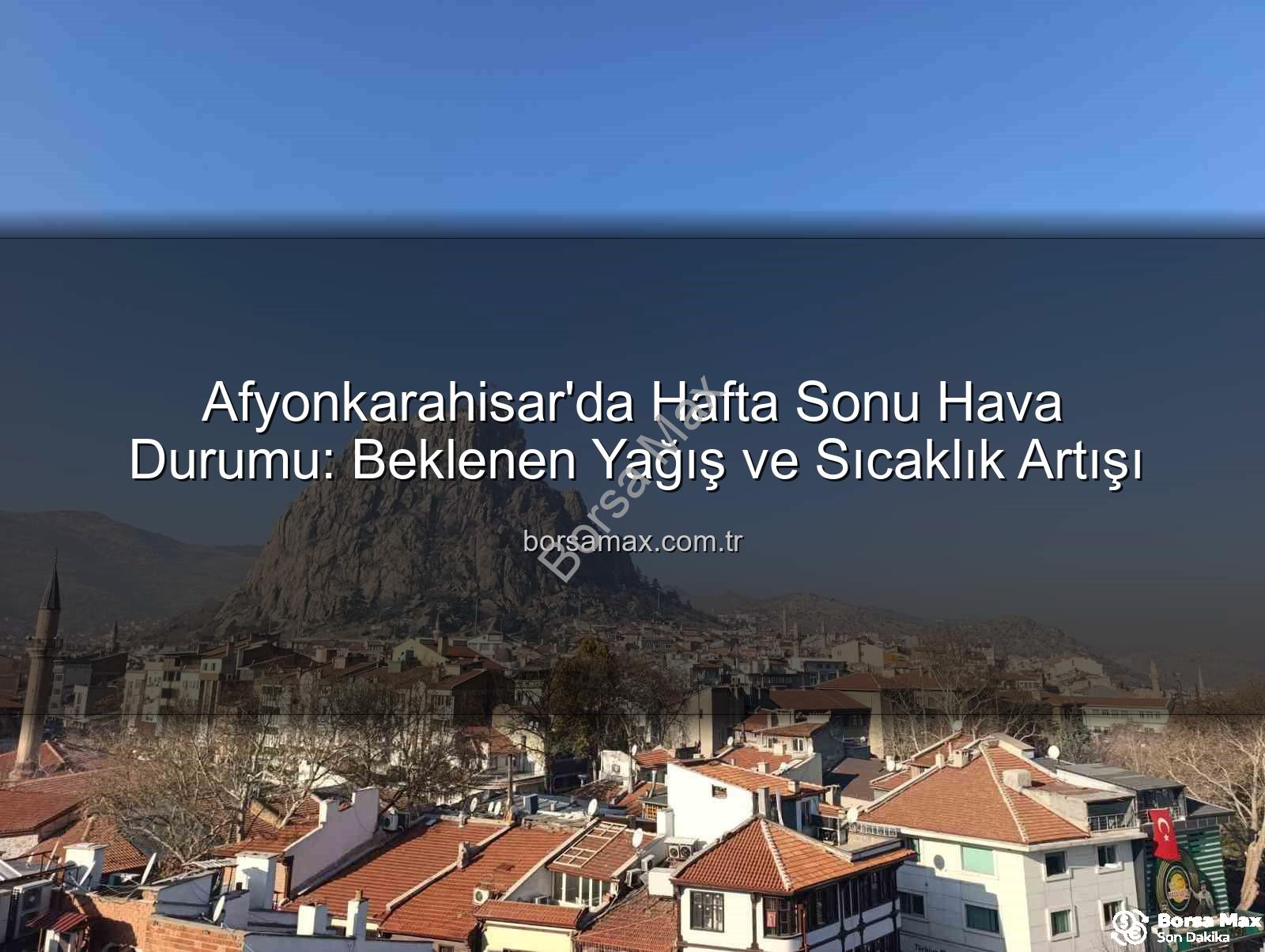 Afyonkarahisar hava durumu - Afyonkarahisar'da Hafta Sonu Hava Durumu: Beklenen Yağış ve Sıcaklık Artışı