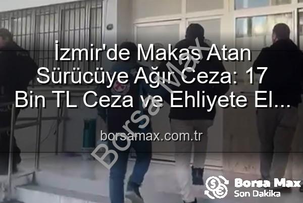 makas atan sürücü - İzmir'de Makas Atan Sürücüye Ağır Ceza: 17 Bin TL Ceza ve Ehliyete El Koyma