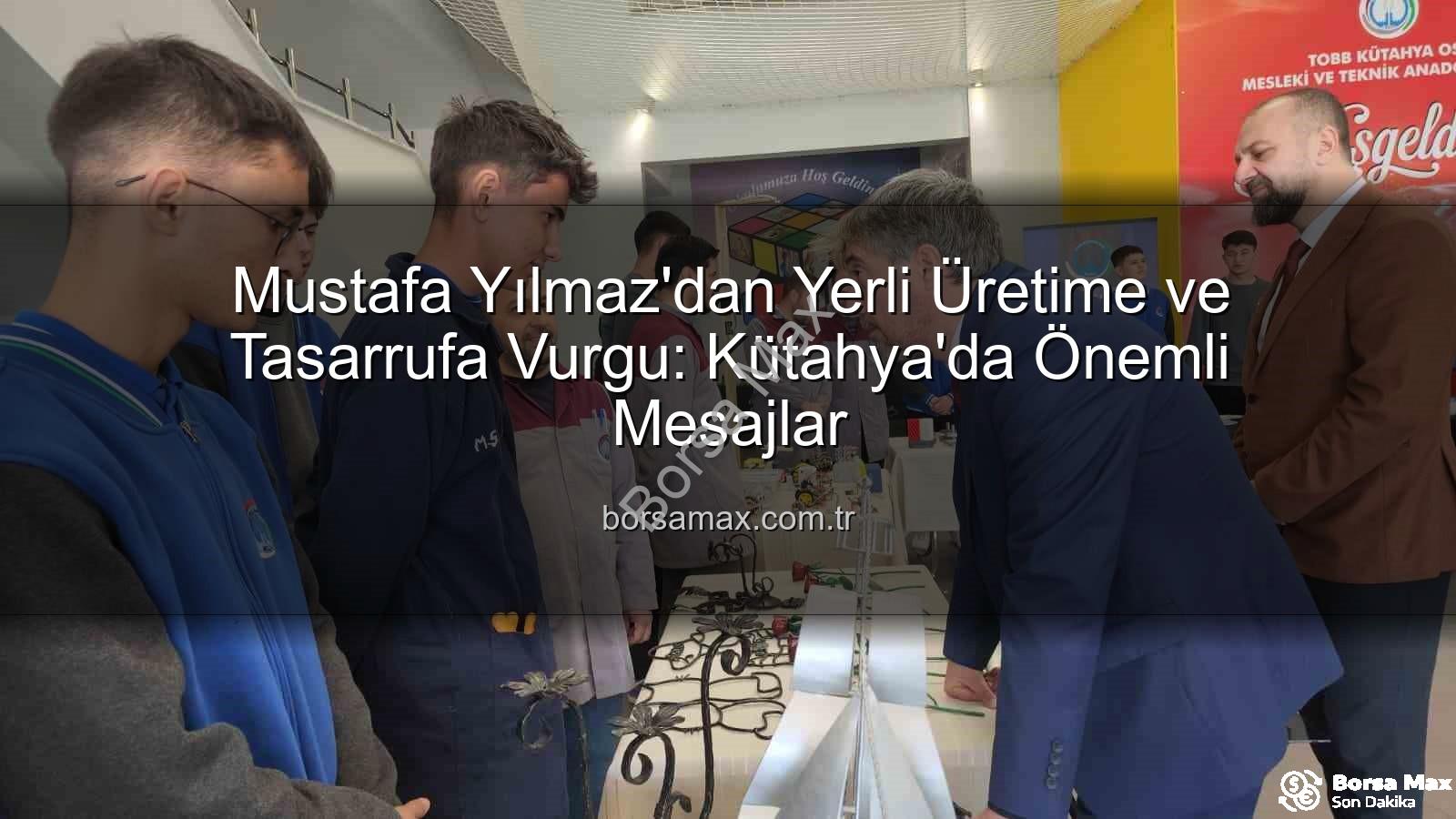 yerli üretim - Mustafa Yılmaz'dan Yerli Üretime ve Tasarrufa Vurgu: Kütahya'da Önemli Mesajlar