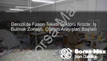Denizli’de Fason Tekstil Sektörü Krizde: İş Bulmak Zorlaştı, Çözüm Arayışları Başladı