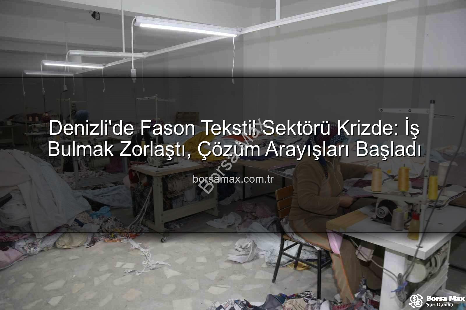 Denizli'de Fason Tekstil Sektörü Krizde: İş Bulmak Zorlaştı, Çözüm Arayışları Başladı