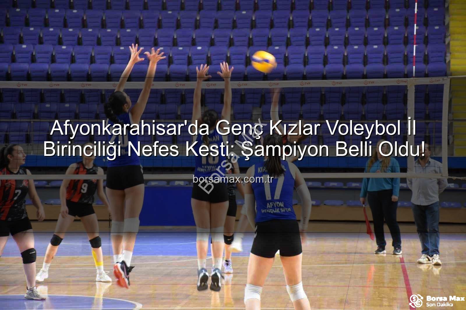 genç kızlar voleybol - Afyonkarahisar'da Genç Kızlar Voleybol İl Birinciliği Nefes Kesti: Şampiyon Belli Oldu!