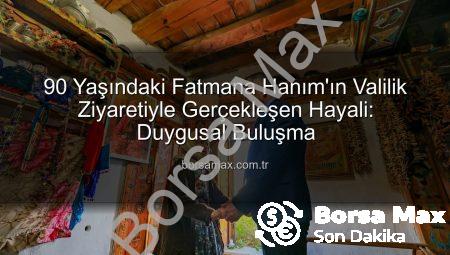 90 Yaşındaki Fatmana Hanım’ın Valilik Ziyaretiyle Gerçekleşen Hayali: Duygusal Buluşma