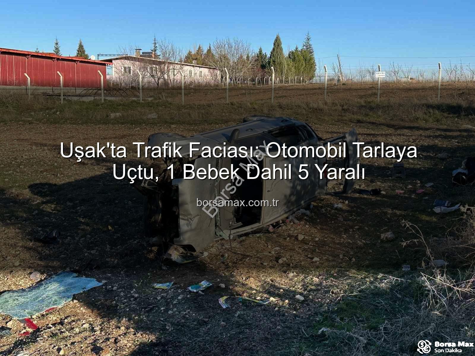 Uşak trafik kazası - Uşak'ta Trafik Faciası: Otomobil Tarlaya Uçtu, 1 Bebek Dahil 5 Yaralı