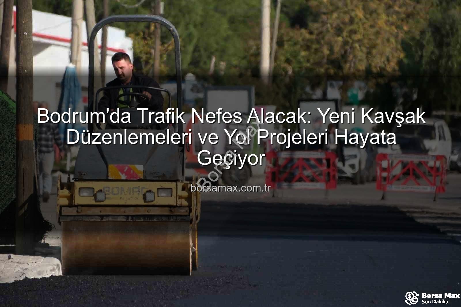 Bodrum trafik projeleri - Bodrum'da Trafik Nefes Alacak: Yeni Kavşak Düzenlemeleri ve Yol Projeleri Hayata Geçiyor