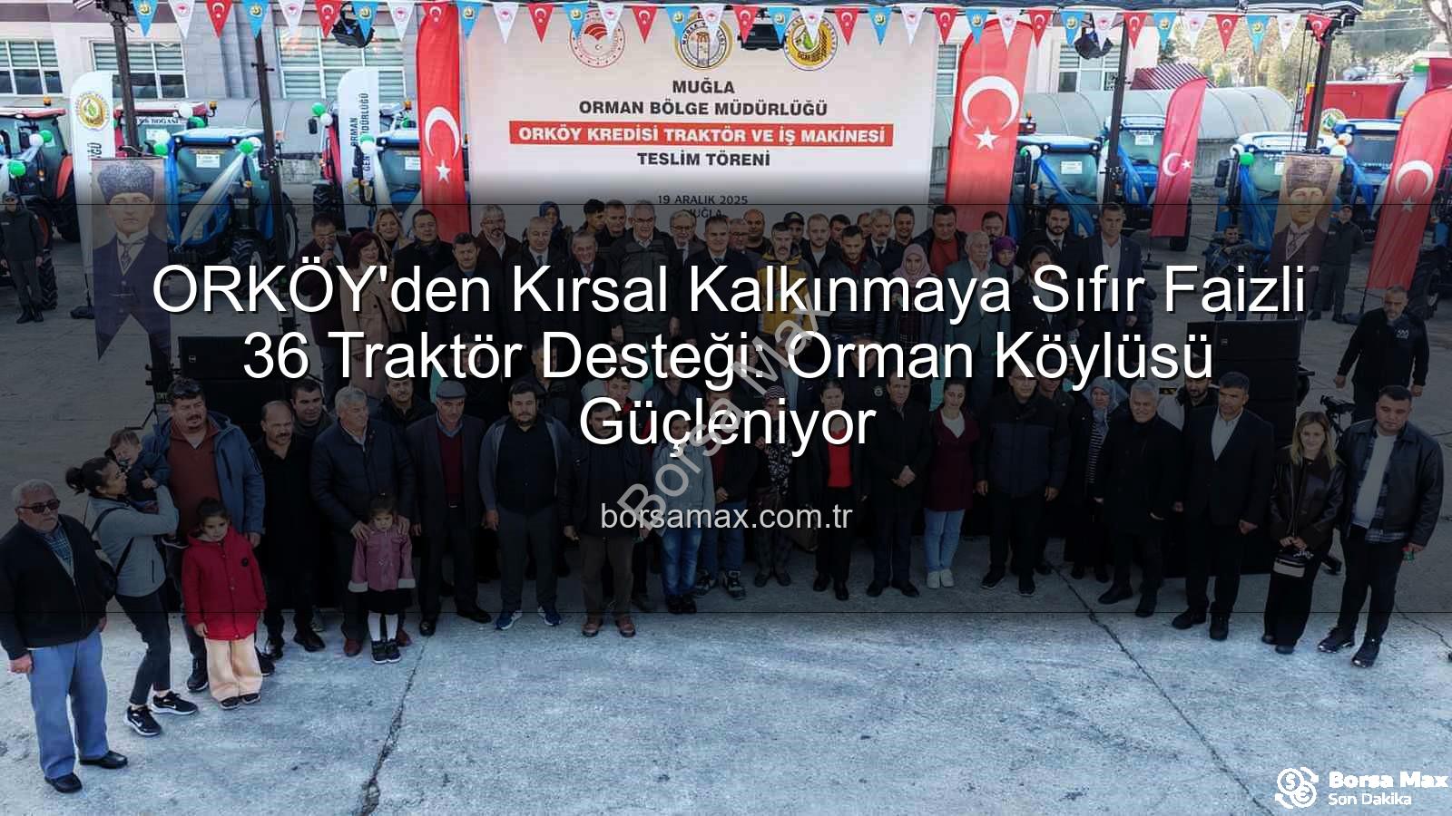 ORKÖY'den Kırsal Kalkınmaya Sıfır Faizli 36 Traktör Desteği: Orman Köylüsü Güçleniyor