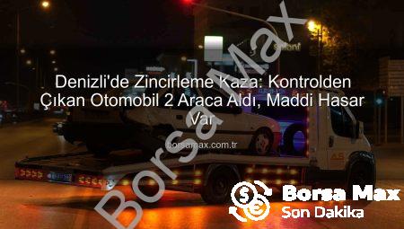 Denizli’de Zincirleme Kaza: Kontrolden Çıkan Otomobil 2 Araca Aldı, Maddi Hasar Var