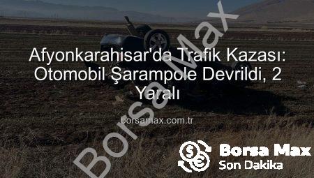 Afyonkarahisar’da Trafik Kazası: Otomobil Şarampole Devrildi, 2 Yaralı