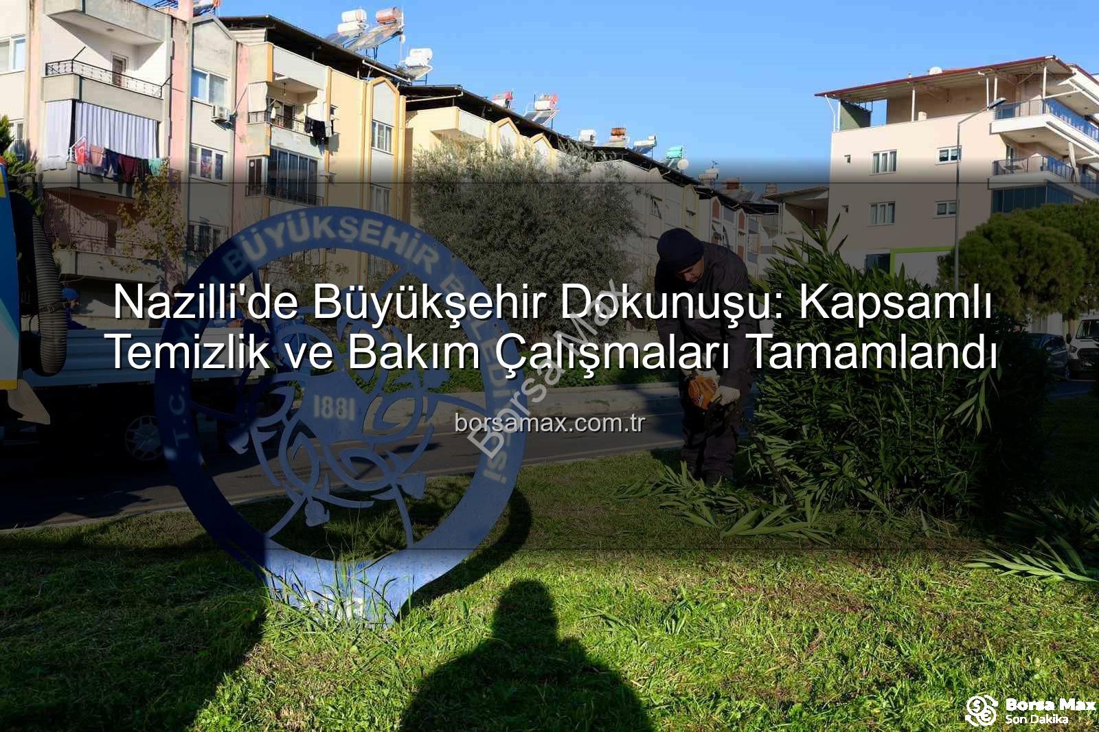 Nazilli temizlik - Nazilli'de Büyükşehir Dokunuşu: Kapsamlı Temizlik ve Bakım Çalışmaları Tamamlandı