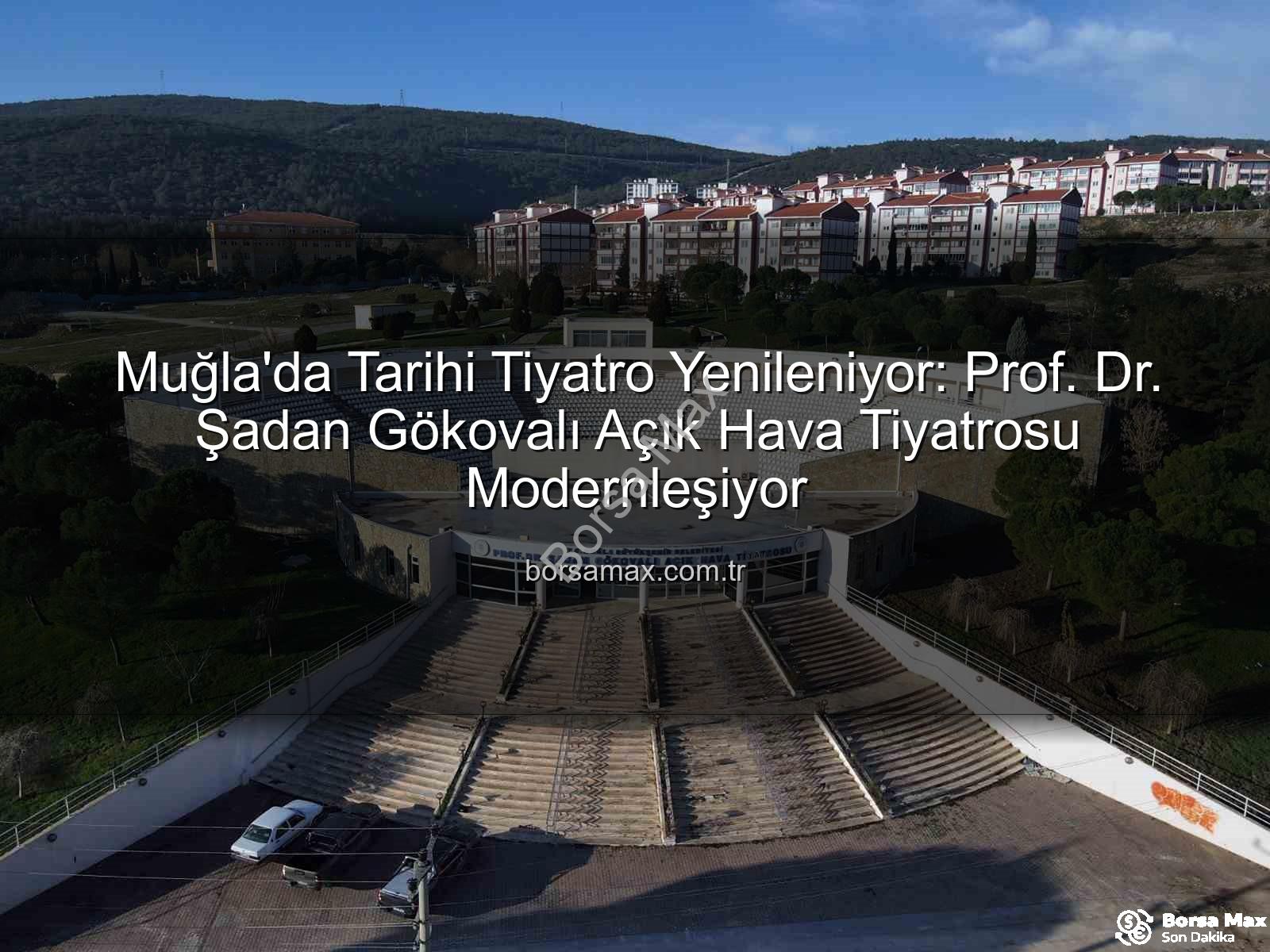 Şadan Gökovalı Açık Hava Tiyatrosu - Muğla'da Tarihi Tiyatro Yenileniyor: Prof. Dr. Şadan Gökovalı Açık Hava Tiyatrosu Modernleşiyor