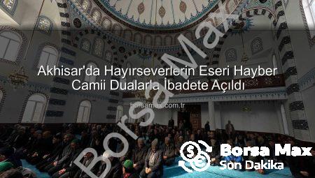 Akhisar’da Hayırseverlerin Eseri Hayber Camii Dualarla İbadete Açıldı
