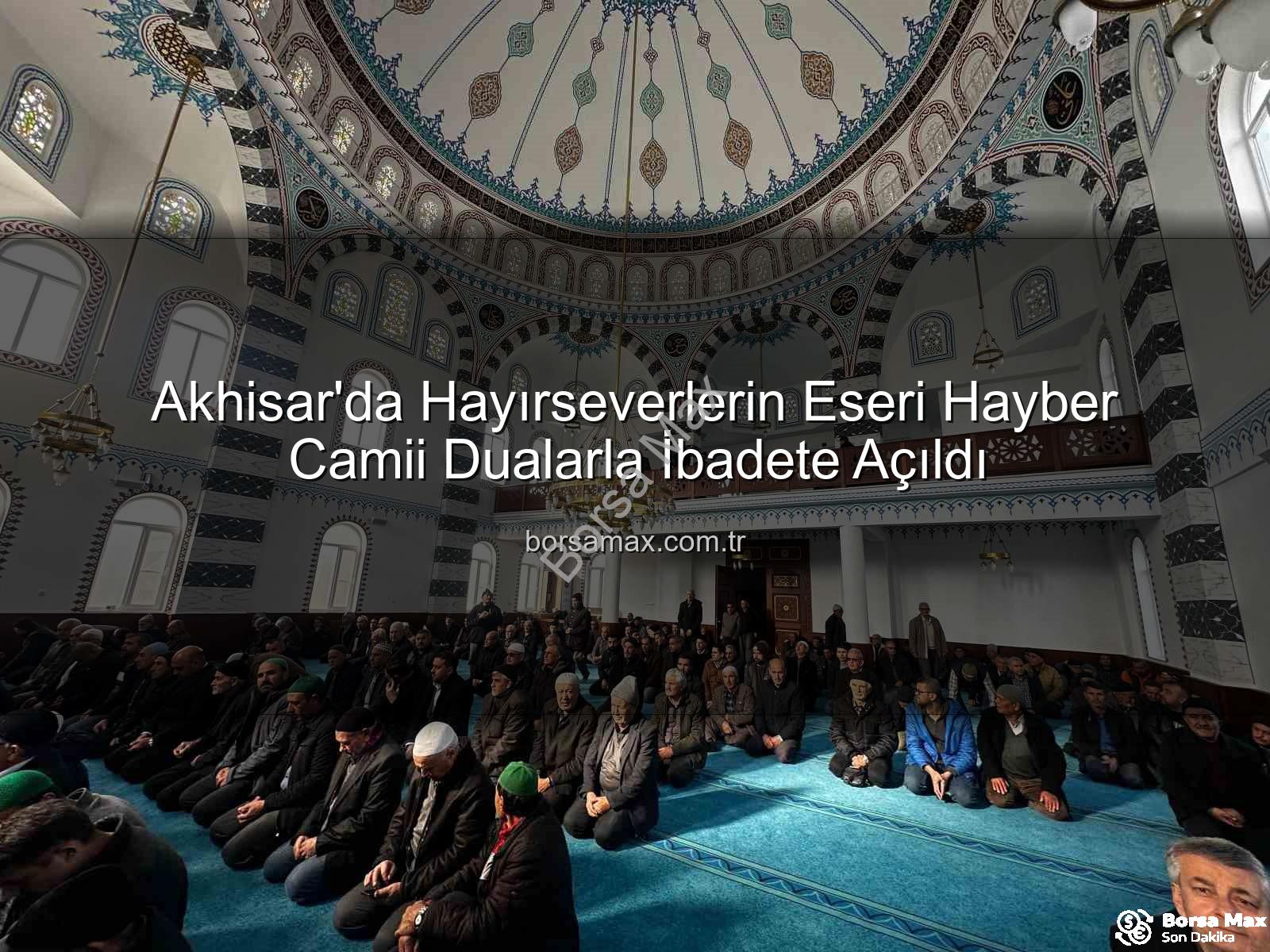 Hayber Camii Akhisar - Akhisar'da Hayırseverlerin Eseri Hayber Camii Dualarla İbadete Açıldı