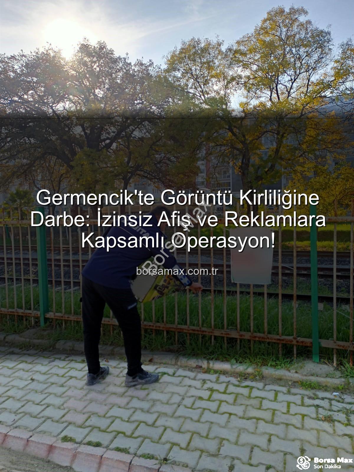 izinsiz afiş - Germencik'te Görüntü Kirliliğine Darbe: İzinsiz Afiş ve Reklamlara Kapsamlı Operasyon!