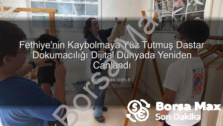 Fethiye’nin Kaybolmaya Yüz Tutmuş Dastar Dokumacılığı Dijital Dünyada Yeniden Canlandı