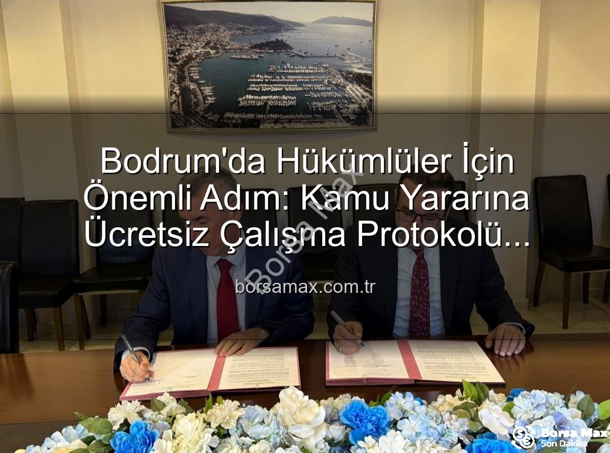 kamu yararına ücretsiz çalışma - Bodrum'da Hükümlüler İçin Önemli Adım: Kamu Yararına Ücretsiz Çalışma Protokolü İmzalandı