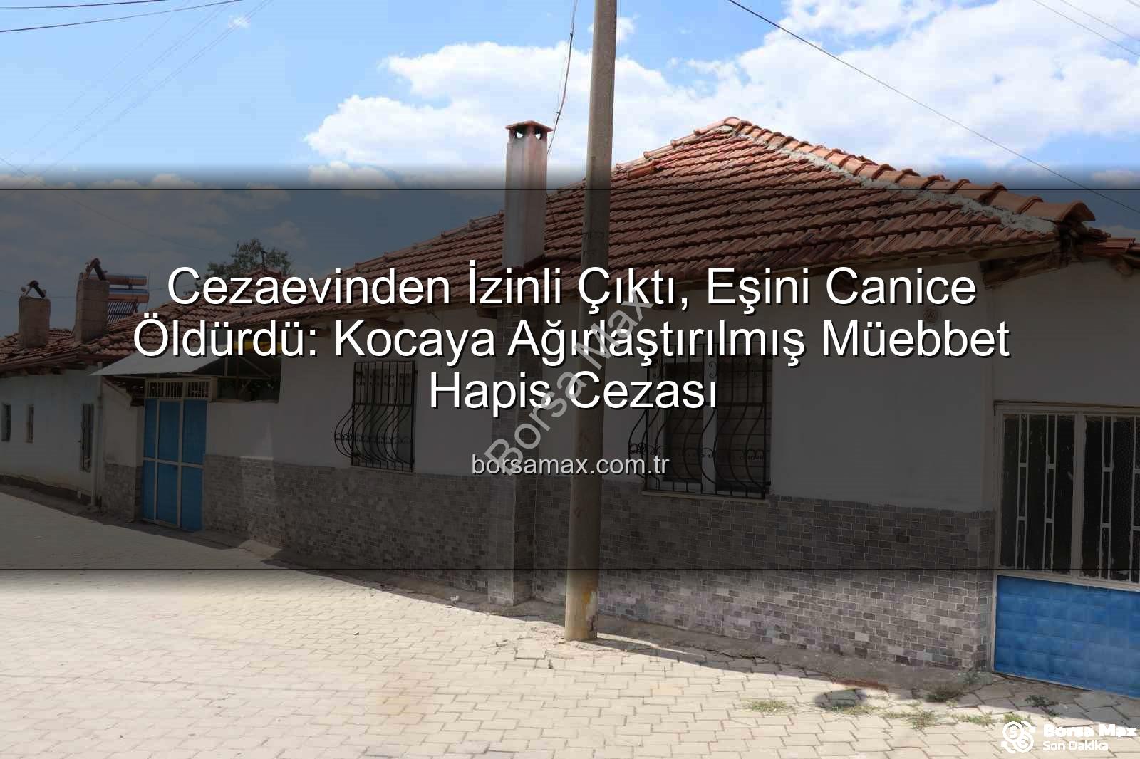 kadın cinayeti - Cezaevinden İzinli Çıktı, Eşini Canice Öldürdü: Kocaya Ağırlaştırılmış Müebbet Hapis Cezası
